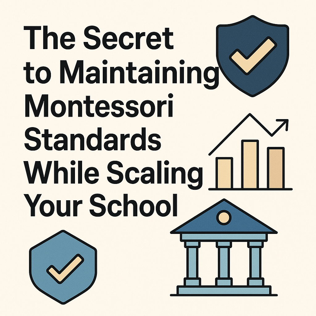 The Secret to Maintaining Montessori Standards While Scaling Your School