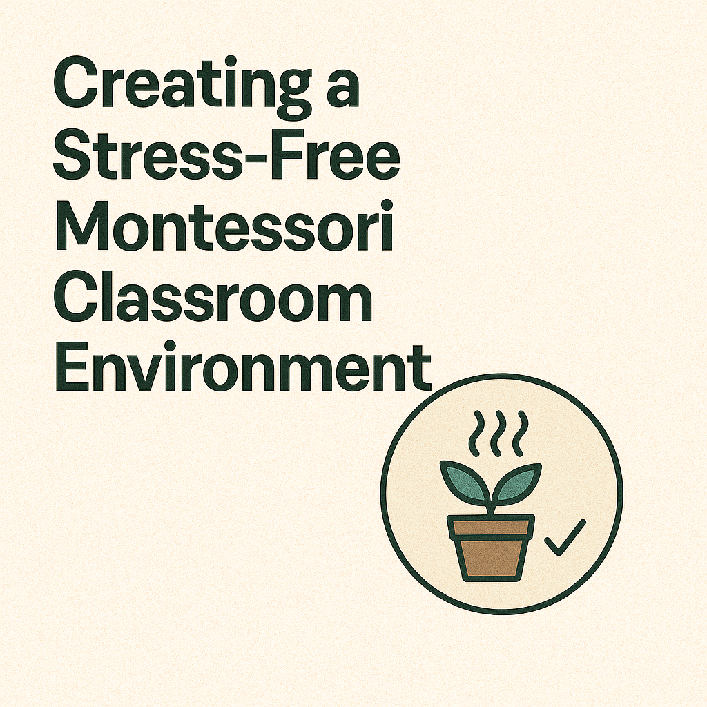 Creating a Stress-Free Montessori Classroom Environment